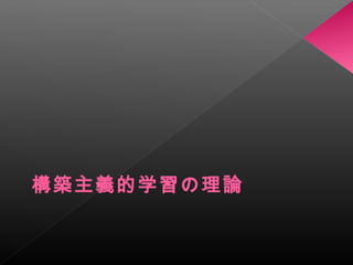 構築主義的学習の理論 
 