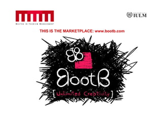 THIS IS THE MARKETPLACE: www.bootb.com
 