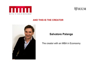 AND THIS IS THE CREATOR




            Salvatore Palange


      The creator with an MBA in Econoomy
 