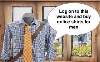 Log on to this
website and buy
online shirts for
men
 