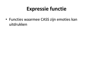 Expressie functie
• Functies waarmee CASS zijn emoties kan
uitdrukken
 