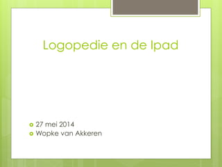 Logopedie en de Ipad
›  27 mei 2014
›  Wopke van Akkeren
 