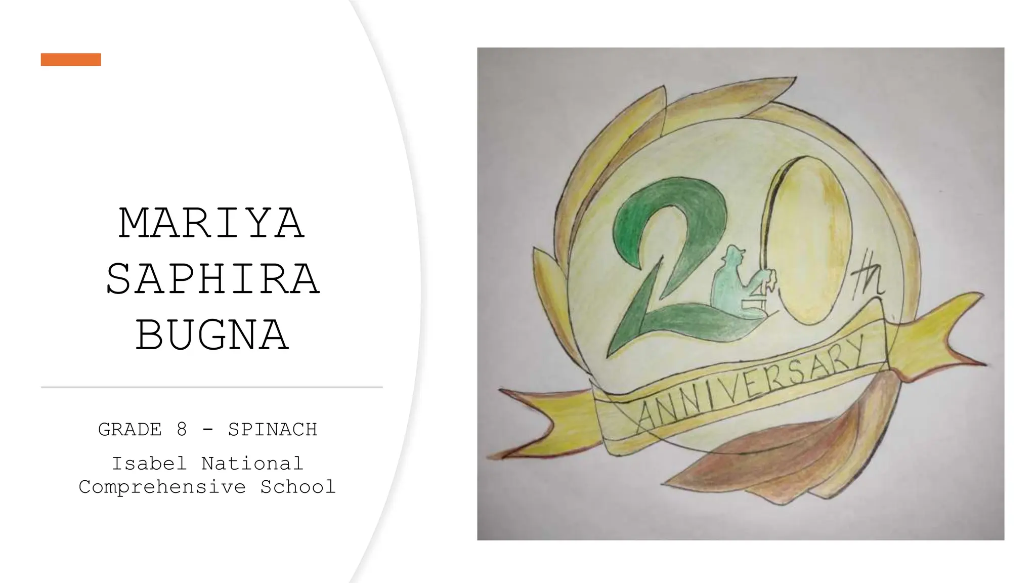 MARIYA
SAPHIRA
BUGNA
GRADE 8 - SPINACH
Isabel National
Comprehensive School