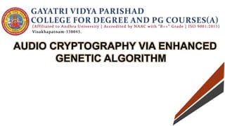 AUDIO CRYPTOGRAPHY VIA ENHANCED
GENETIC ALGORITHM
 