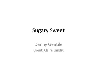 Sugary Sweet
Danny Gentile
Client: Claire Landig
 
