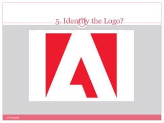 5. Identify the Logo?




avi anand
 