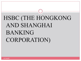 HSBC (THE HONGKONG
 AND SHANGHAI
 BANKING
 CORPORATION)

avi anand
 