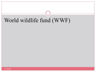 World wildlife fund (WWF)




avi anand
 