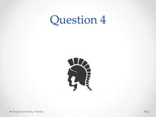 Question 4

Thapar University, Patiala

52

 