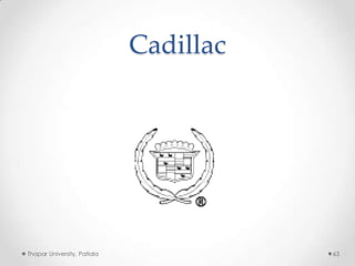 Cadillac

Thapar University, Patiala

63

 