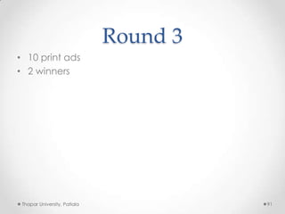 Round 3
• 10 print ads
• 2 winners

Thapar University, Patiala

91

 