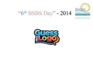 “6th BSBS Day” - 2014
 