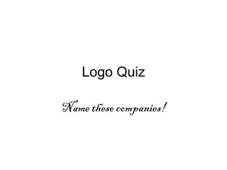 Logo Quiz
Name these companies!
 
