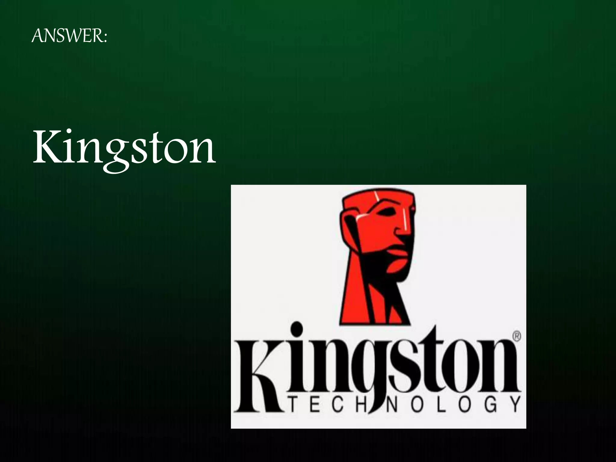 ANSWER:
Kingston
 