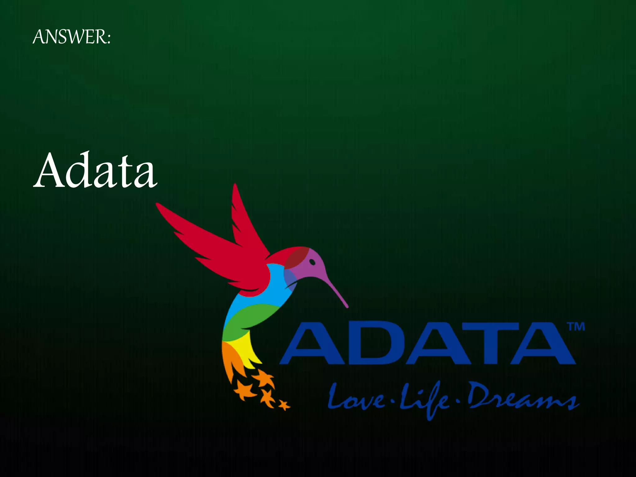 ANSWER:
Adata
 