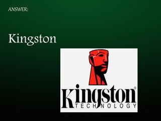 ANSWER:
Kingston
 