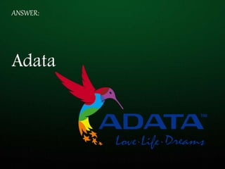 ANSWER:
Adata
 