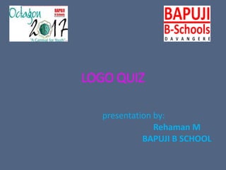 LOGO QUIZ
presentation by:
Rehaman M
BAPUJI B SCHOOL
 