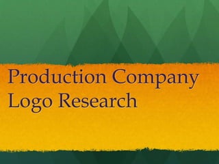 Production Company
Logo Research
 