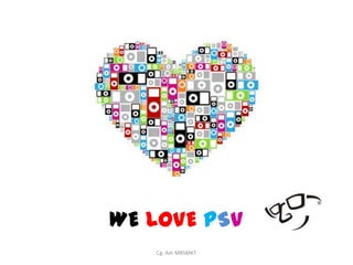 WE LOVE PSV
   Cg. Am MRSMKT
 