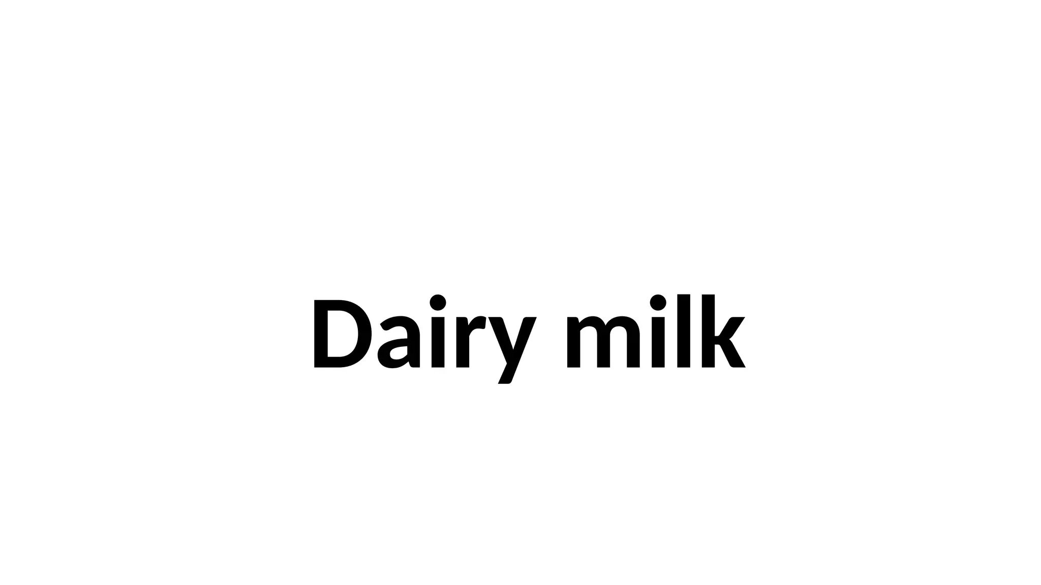 Dairy milk
 
