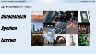 Multi-Part Semester Long Assignment Christopher McKinney
Automatisch
Logo Design Research - Images
Systima
Lucrum
