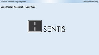 Multi-Part Semester Long Assignment Christopher McKinney
Logo Design Research – LogoType
