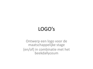 LOGO’s Ontwerp een logo voor de maatschappelijke stage (en/of) in combinatie met het beekdallyceum 
