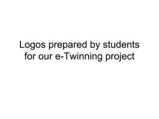 Logos prepared by students
for our e-Twinning project
 
