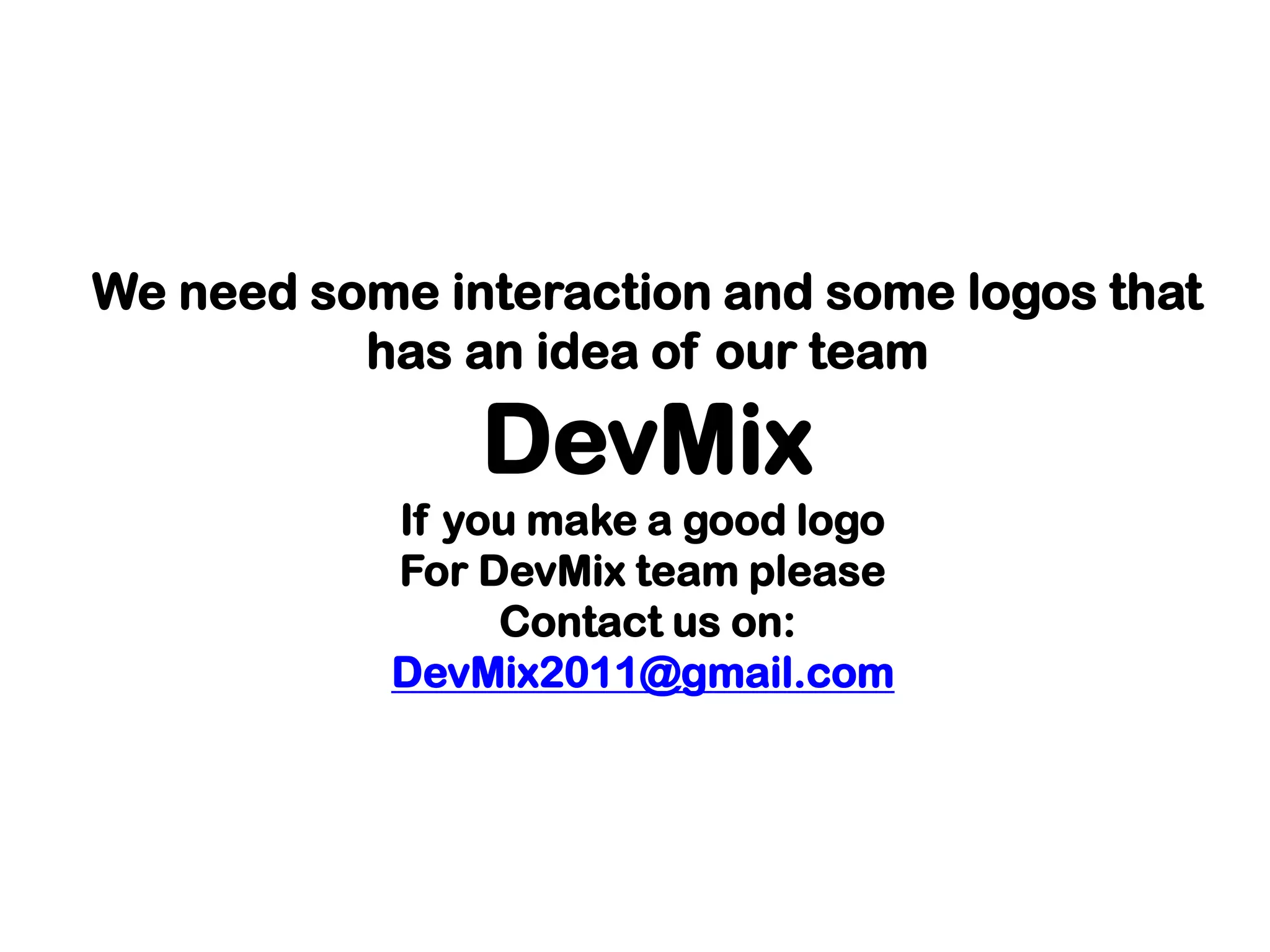 We need some interaction and some logos that has an idea of our team DevMixIf you make a good logo For DevMix team please Contact us on:DevMix2011@gmail.com
