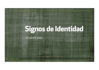 Signos de Identidad
                    Octubre 8, 2009




Wolkowicz 1, 2009
 