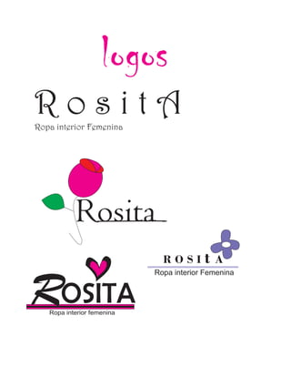 Rosita
R o s i t ARopa interior Femenina
ROSITARopa interior femenina
R O S I t A
Ropa interior Femenina
logos
 