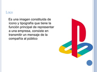 LOGO
Es una imagen constituida de
ícono y tipografía que tiene la
función principal de representar
a una empresa, consiste en
transmitir un mensaje de la
compañía al público
 