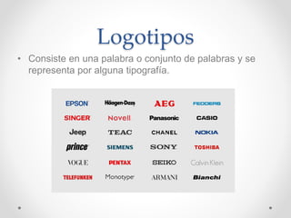 Logotipos
• Consiste en una palabra o conjunto de palabras y se
representa por alguna tipografía.
 