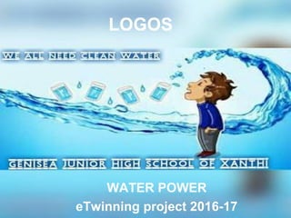 LOGOS
WATER POWER
eTwinning project 2016-17
 