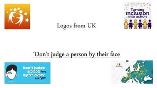 Logos from UK
‘Don’t judge a person by their face
 