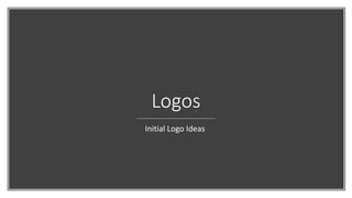 Logos
Initial Logo Ideas
 