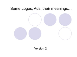 Some Logos, Ads, their meanings… Version 2 