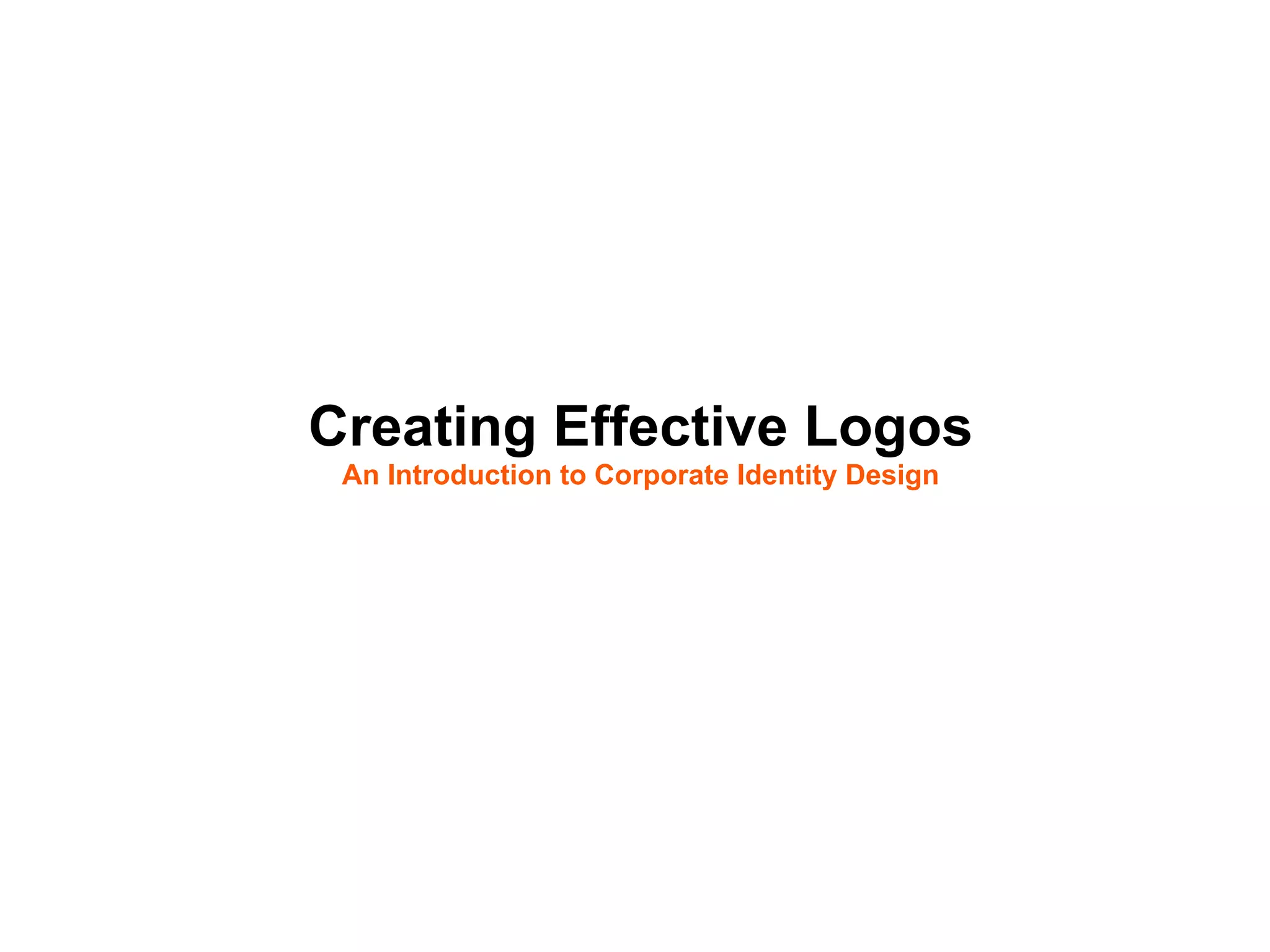 The Evolution of 20th Century Type Design	





       Creating Effective Logos
        An Introduction to Corporate Identity Design
 
