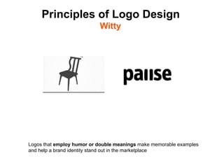 Principles of Logo Design
                           Witty




Logos that employ humor or double meanings make memorable examples
and help a brand identity stand out in the marketplace	

 