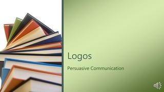 Persuasive Communication
Logos
 