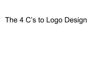 The 4 C’s to Logo Design
 
