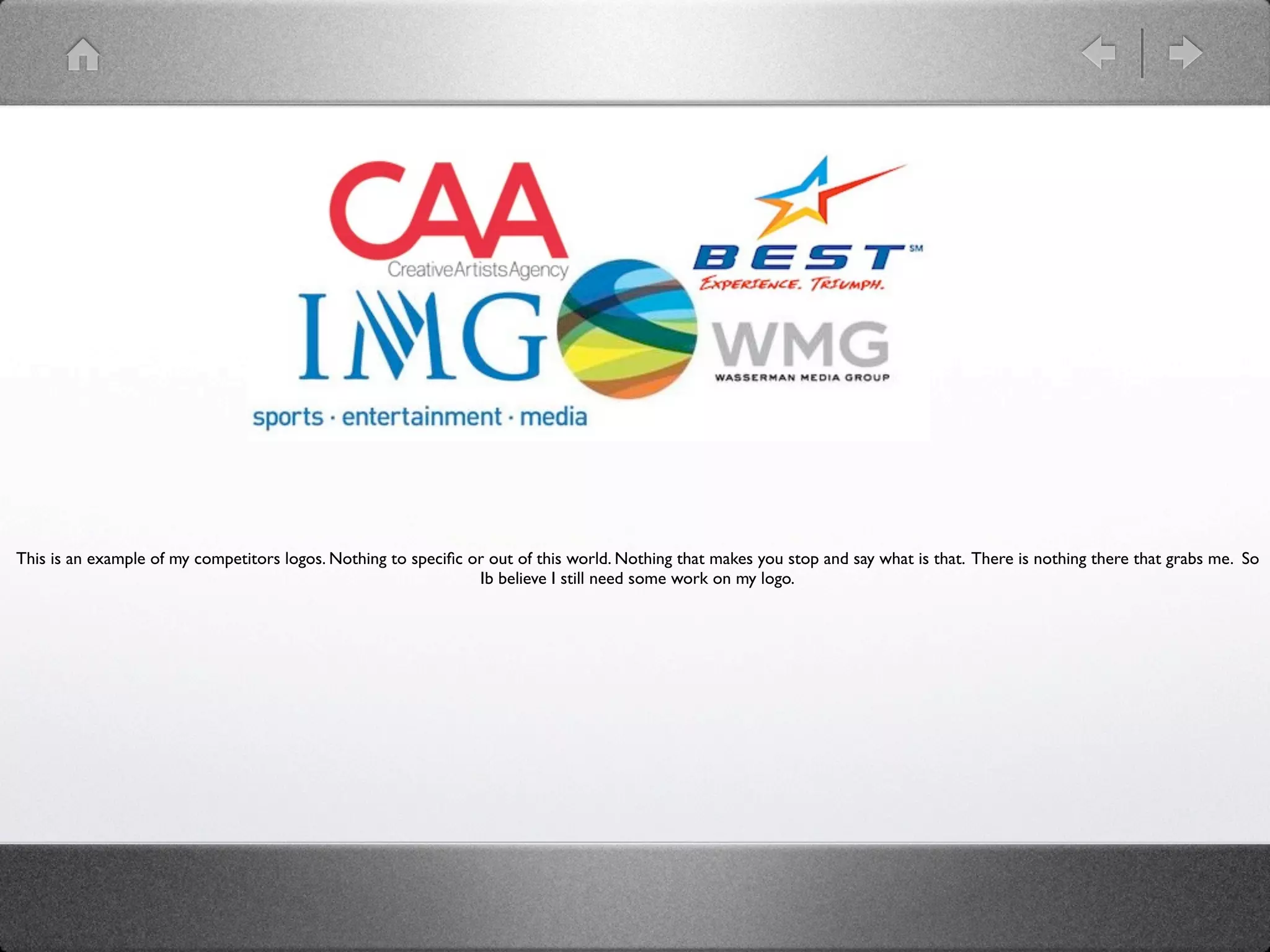 This is an example of my competitors logos. Nothing to speciﬁc or out of this world. Nothing that makes you stop and say what is that. There is nothing there that grabs me. So
                                                                Ib believe I still need some work on my logo.
 