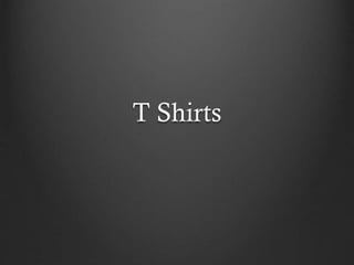 T Shirts
 
