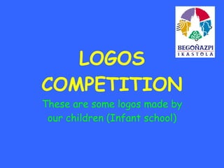 LOGOS COMPETITION These are some logos made by our children (Infant school) 