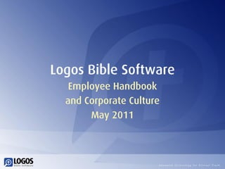 Logos Bible Software
   Employee Handbook
  and Corporate Culture
       May 2011
 