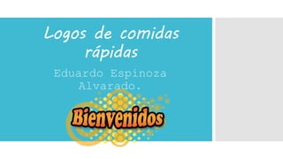 Logos de comidas
rápidas
Eduardo Espinoza
Alvarado.
 
