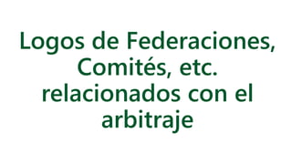 Logos de Federaciones, 
Comités, etc. 
relacionados con el 
arbitraje 
 