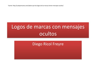 Logos de marcas con mensajes
ocultos
Diego Ricol Freyre
Fuente: http://cualquiervaina.com/sabian-que-los-logos-de-las-marcas-tienen-mensajes-ocultos/
 