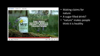 • Making claims for
nature
• A sugar filled drink?
• “nature” makes people
think it is healthy
 